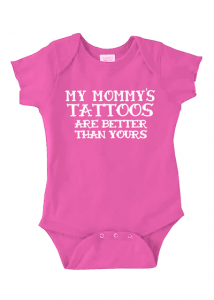 my mommy's tattoos are better than yours onesies